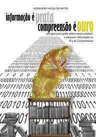 Title: Informação é Prata, Compreensão é Ouro, Author: Alessandro Nicoli de Mattos