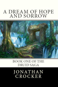 Title: A Dream of Hope and Sorrow: Book One of the Druid Saga, Author: Jonathan Crocker