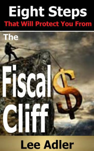 Title: Eight Steps That Will Protect You From The Fiscal Cliff, Author: Lee Adler