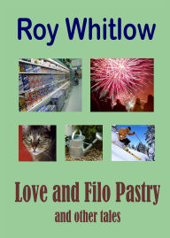 Title: Love and Filo Pastry and other tales, Author: Roy Whitlow