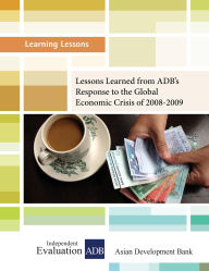 Title: Lessons Learned from ADB's Response to the Global Economic Crisis of 2008-2009 (Learning Lessons, #10), Author: Independent Evaluation at the Asian Development Bank