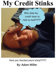 Title: My Credit Stinks, Author: Adam Miller