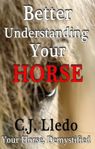 Title: Better Understanding Your Horse, Author: CJ Lledo