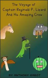 Title: The Voyage of Captain Reginald P. Lizard And His Amazing Crew, Author: Anthony Garot