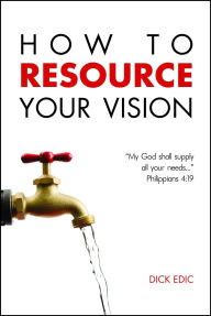 Title: How to Resource Your Vision, Author: Dick Edic