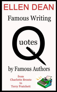 Title: Famous Writing Quotes by Famous People from Charlotte Bronte to Terry Pratchett, Author: Ellen Dean