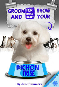 Title: Groom And Show Your Bichon Frise, Author: June Summers