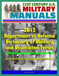 Title: 21st Century U.S. Military Manuals: 2012 Department of Defense Dictionary of Military and Associated Terms, plus U.S. Marine Corps (USMC) Supplement to the Dictionary, Author: Progressive Management