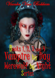 Title: Books 1, 2, 3, and 4 Vampire by Day Werewolf by Night Series, Author: Vianka Van Bokkem