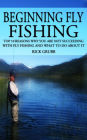 Beginning Fly Fishing: Top 10 Reasons Why You Are Not Succeeding With Fly Fishing and What to Do About It
