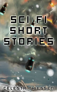 Title: Sci Fi Short Stories, Author: Celesta Thiessen