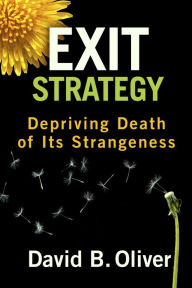 Title: Exit Strategy: Depriving Death of Its Strangeness, Author: Debra Oliver