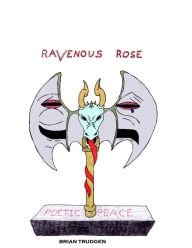 Title: Ravenous Rose: Poetic Peace, Author: Brian Trudgen