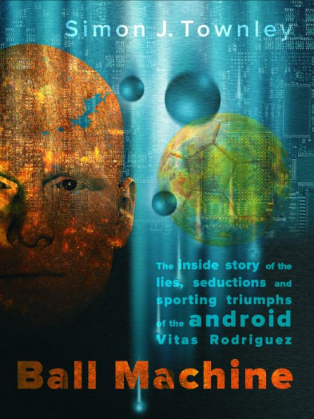 Ball Machine: The Inside Story of the Lies, Seductions and Sporting Triumphs of the Android Vitas Rodriguez