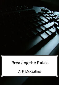 Title: Breaking the Rules, Author: A. F. McKeating