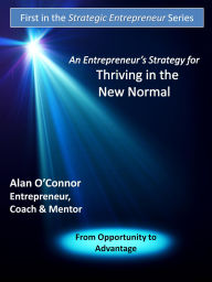 Title: An Entrepreneur's Strategy for Thriving in the New Normal: From Opportunity to Advantage, Author: Alan O'Connor