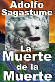 Title: La Muerte de la Muerte, Author: Adolfo Sagastume