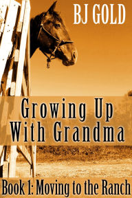 Title: Growing Up With Grandma: Moving To The Ranch, Author: Bj Gold