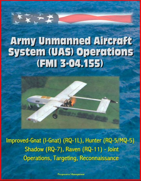 Army Unmanned Aircraft System Operations (FMI 3-04.155) - Improved-Gnat (I-Gnat) (RQ-1L), Hunter (RQ-5/MQ-5), Shadow (RQ-7), Raven (RQ-11) - Joint Operations, Targeting, Reconnaissance