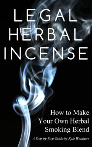 Title: Legal Herbal Incense: How to Make Your Own Hebal Smoking Blend, Author: Gregory Wood