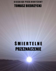 Title: Smiertelne przeznaczenie (Saga Siegajac poza horyzont), Author: Tomasz Biedrzycki