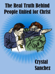 Title: The Real Truth Behind People United for Christ, Author: Crystal Sanchez