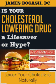 Title: The Cholesterol Myth: Is Your Cholesterol Lowering Drug a Lifesaver or Hype?, Author: James Bogash
