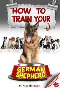 Title: How To Train Your German Shepherd, Author: Max Hofmann