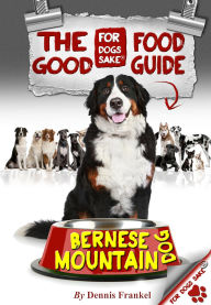 Title: The Good Bernese Mountain Dog Food Guide, Author: Dennis Frankel