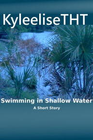 Title: Swimming in Shallow Water, Author: KyleeliseTHT