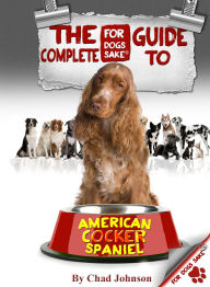 Title: The Complete Guide To The American Cocker Spaniel, Author: Chad Johnson