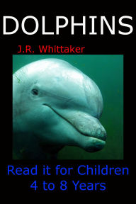 Title: Dolphins (Read it book for Children 4 to 8 years), Author: J. R. Whittaker