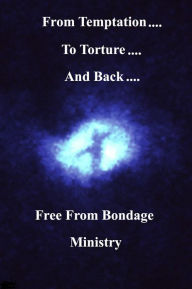 Title: From Temptation... To Torture.... And Back...., Author: Free From Bondage Ministry
