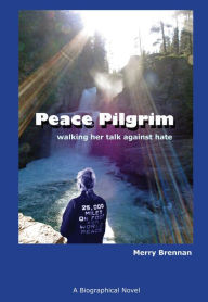 Title: Peace Pilgrim: Walking Her Talk Against Hate, Author: Merry Brennan