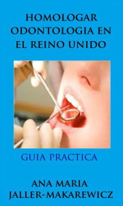 Title: Homologar Odontologia en el Reino Unido, Author: Ana Jaller-Makarewicz