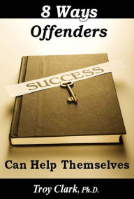 Title: 8 Ways Offenders Can Help Themselves, Author: Dr.Troy Clark