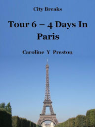 Title: City Breaks: Tour 6 - 4 Days In Paris, Author: Caroline Y Preston