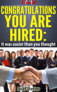Title: Canada, Congratulations You Are Hired: It was Easier than you thought, Author: Josef Stetter