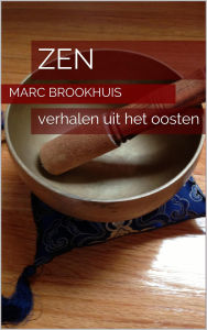 Title: ZEN - Verhalen uit het oosten (Oosterse filosofie, #2), Author: Marc Brookhuis