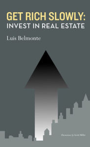 Title: Get Rich Slowly: Invest in Real Estate, Author: Luis Belmonte