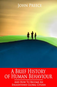Title: A Brief History of Human Behaviour and How to Become an Enlightened Global Citizen, Author: John Preece