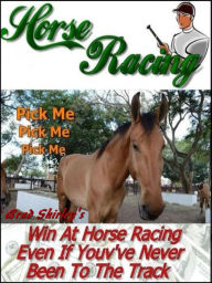 Title: Horse Racing: Win At Horse Racing Even If You've Never Been To The Track, Author: Brad Shirley