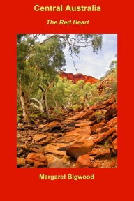 Title: Central Australia: The Red Heart, Author: Margaret Bigwood