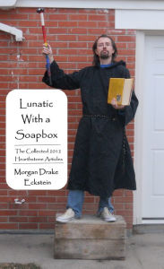 Title: Lunatic With a Soapbox: The Collected 2012 Hearthstone Articles, Author: Morgan Drake Eckstein