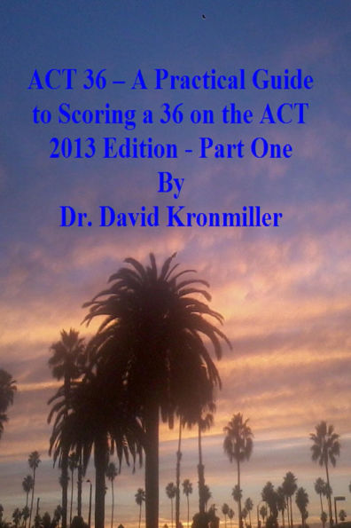 ACT 36 - A Practical Guide to Scoring a 36 on the ACT 2013 Edition - Part One