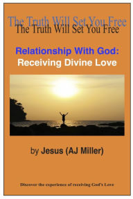 Title: Relationship with God: Receiving Divine Love, Author: Jesus (AJ Miller)