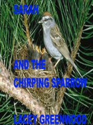 Title: Sarah and the Chirping Sparrow, Author: Lacey Greenwood