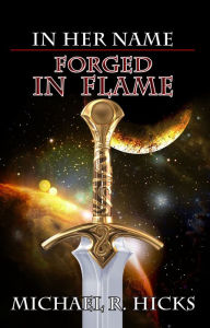 Title: Forged In Flame (In Her Name, Book 8), Author: Michael R. Hicks