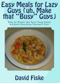 Title: Easy Meals for Lazy Guys (uh, Make that 