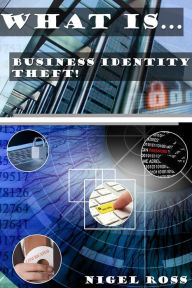 Title: What Is....Business Identity Theft!, Author: Nigel Ross